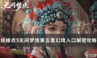 《纸嫁衣5》无间梦境幻境入口怎么过 无间梦境第五章幻境入口解密攻略