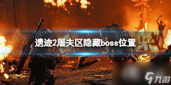 《遗迹2》屠夫区隐藏boss位置 屠夫区隐藏boss在哪？