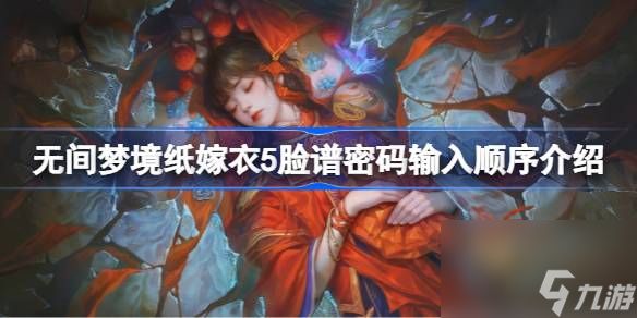 <a id='link_pop' class='keyword-tag' href='https://www.9game.cn/wujianmengjing/'>无间梦境</a>纸嫁衣5脸谱密码该怎么输入,无间梦境纸嫁衣5脸谱密码输入顺序介绍