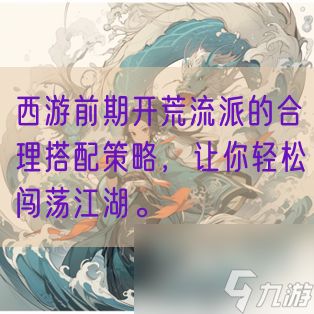 西游前期开荒流派的合理搭配策略，让你轻松闯荡江湖。