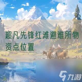 <a id='link_pop' class='keyword-tag' href='https://www.9game.cn/cfxf/'>超凡先锋</a>红滩避难所物资点位置