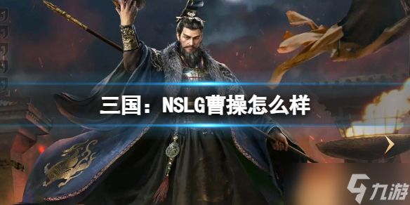 《三国：NSLG》曹操怎么样 曹操武将强度榜