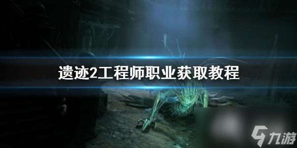 《遗迹2》工程师职业获取教程 工程师怎么解锁?