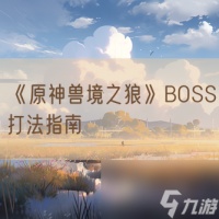 《原神兽境之狼》BOSS打法指南