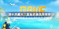 潜水员戴夫三星鱼武器选择推荐 潜水员戴夫三星鱼武器该怎么选择