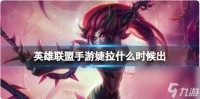 英雄联盟手游新英雄婕拉什么时候上线 英雄联盟手游新英雄婕拉的上线时间