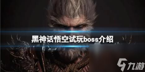 黑神话悟空试玩有几个boss？试玩boss介绍