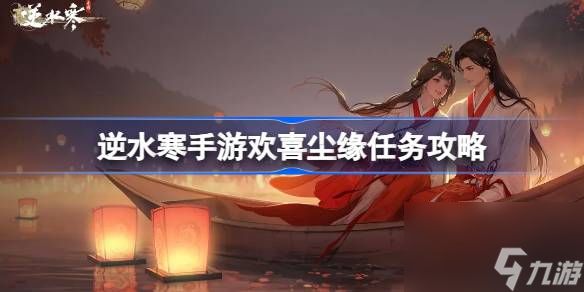 <a id='link_pop' class='keyword-tag' href='https://www.9game.cn/nishuihan1/'>逆水寒手游</a>欢喜尘缘怎么做,逆水寒手游欢喜尘缘任务攻略