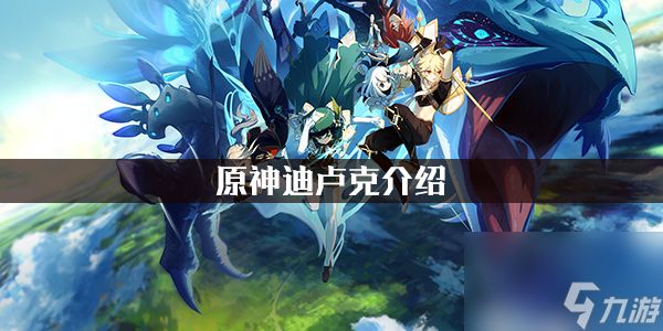 <a id='link_pop' class='keyword-tag' href='https://www.9game.cn/yuanshen/'>原神</a>迪卢克介绍