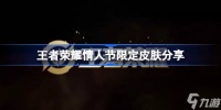 王者荣耀情人节限定皮肤有什么2023 王者荣耀情人节限定皮肤推荐