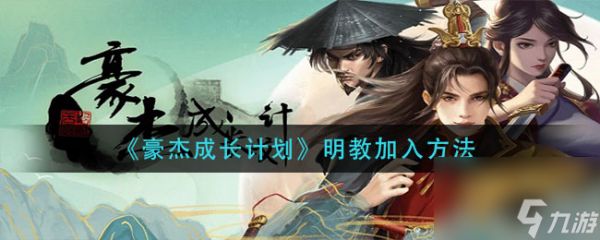 <a id='link_pop' class='keyword-tag' href='https://www.9game.cn/hjczjh/'>豪杰成长计划</a>明教加入方法