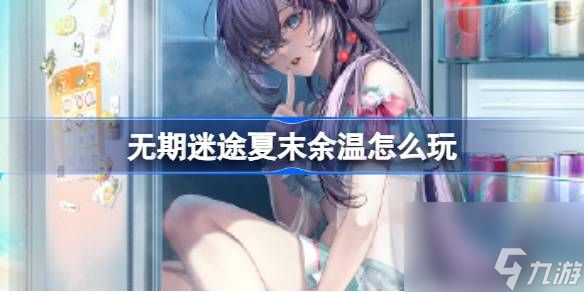 <a id='link_pop' class='keyword-tag' href='https://www.9game.cn/wqmt/'>无期迷途</a>夏末余温怎么玩,无期迷途夏末余温活动介绍