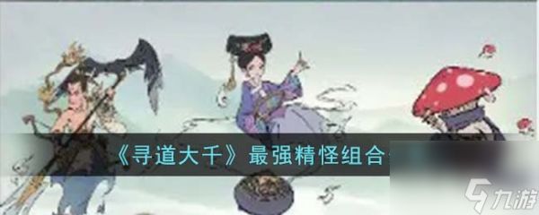 <a id='link_pop' class='keyword-tag' href='https://www.9game.cn/xddq/'>寻道大千</a>最强精怪组合分享