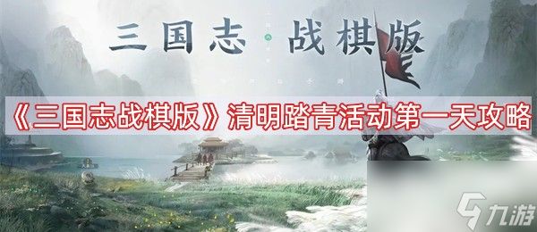 《三国志战棋版》清明踏青活动第一天攻略