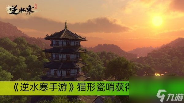 《逆水寒手游》猫形瓷哨获得方法一览