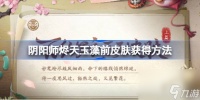 阴阳师山海溯誓怎么获取 阴阳师烬天玉藻前皮肤怎么获取