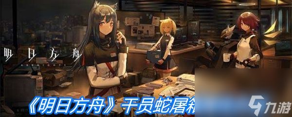 《明日方舟》干员蛇屠箱属性介绍