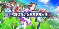 闪耀优俊少女皇冠获取方法 赛马娘皇冠怎么获取