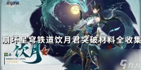 崩坏星穹铁道饮月君突破材料全收集 崩坏星穹铁道饮月君材料收集路线