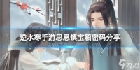 《逆水寒手游》思恩镇宝箱密码推荐 思恩镇宝箱密码是什么