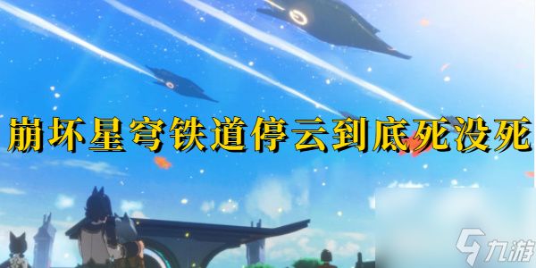 崩坏星穹铁道停云死没死-崩坏星穹铁道停云最终的结局