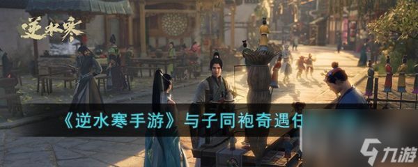 <a id='link_pop' class='keyword-tag' href='https://www.9game.cn/nishuihan1/'>逆水寒手游</a>与子同袍奇遇任务方法