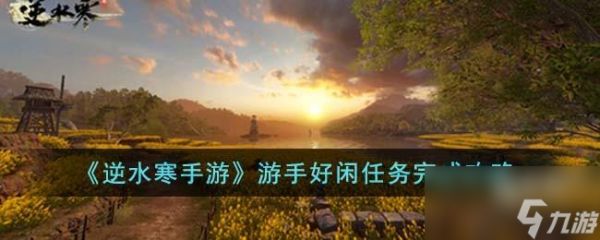 <a id='link_pop' class='keyword-tag' href='https://www.9game.cn/nishuihan1/'>逆水寒手游</a>游手好闲任务怎么完成