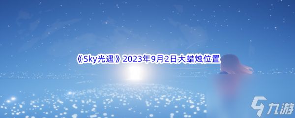 《Sky光遇》2023年9月2日大蜡烛位置分享