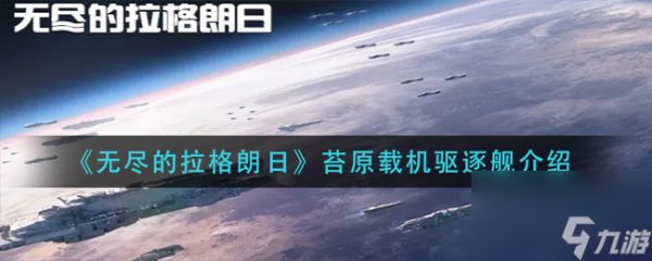 《无尽的拉格朗日》苔原载机驱逐舰介绍