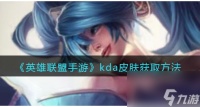英雄联盟手游kda皮肤怎么获取 英雄联盟手游攻略详情