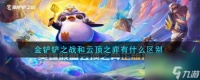 金铲铲之战和云顶之弈有什么区别  云顶之弈