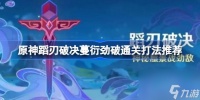 原神蹈刃破决蔓衍劲破通关打法推荐 原神蹈刃破决第二天怎么攻略