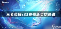 王者荣耀s33赛季新英雄是谁