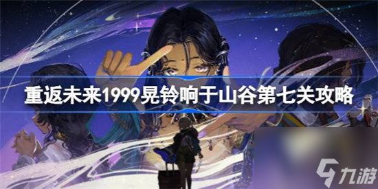 重返未来1999密林尽头该怎么过 重返未来1999晃铃响于山谷第七关攻略玩法