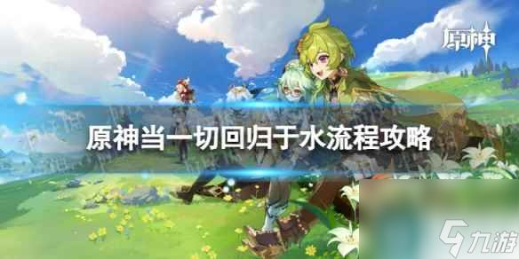 《<a id='link_pop' class='keyword-tag' href='https://www.9game.cn/yuanshen/'>原神</a>》4.0当一切回归于水怎么过 当一切回归于水流程攻略