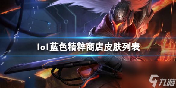 《<a id='link_pop' class='keyword-tag' href='https://www.9game.cn/yxlmdy/'>英雄联盟</a>》蓝色精粹商店皮肤列表一览