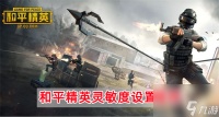和平精英灵敏度怎么调最稳 和平精英灵敏度最稳的设置2023