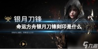 《命运方舟》银月刀锋刻印详细介绍
