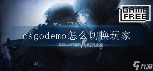 csgodemo怎么切换玩家 切换玩家视角方法