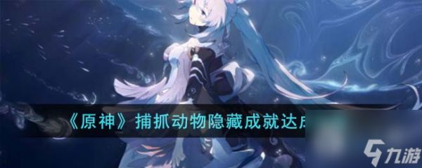 <a id='link_pop' class='keyword-tag' href='https://www.9game.cn/yuanshen/'>原神</a>捕抓动物隐藏成就达成攻略分享