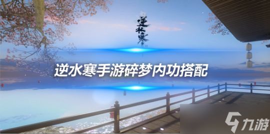 逆水寒手游碎梦内功搭配 碎梦内功搭配攻略介绍