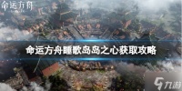 《命运方舟》睡歌岛岛之心怎么获取 睡歌岛岛之心获取攻略呈上