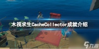 《木筏求生》CacheCollector怎么做 raftCacheCollector成就介绍