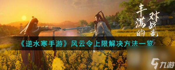 <a id='link_pop' class='keyword-tag' href='https://www.9game.cn/nishuihan1/'>逆水寒手游</a>风云令上限怎么办