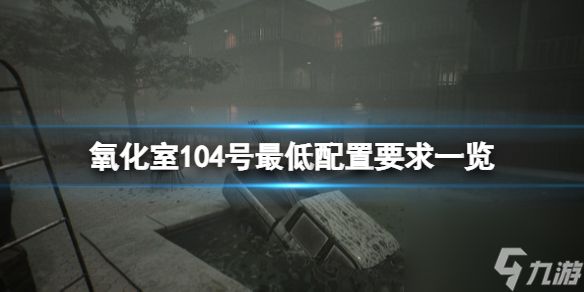 《氧化室104号》配置要求是什么？最低配置要求一览