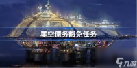 星空债务豁免任务 星空债务豁免任务流程