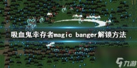 《吸血鬼幸存者》magic banger怎么解锁 magic banger解锁方法