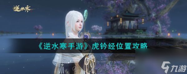 <a id='link_pop' class='keyword-tag' href='https://www.9game.cn/nishuihan1/'>逆水寒手游</a>虎铃经位置