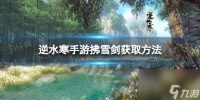 《逆水寒手游》拂雪剑怎么获取 拂雪剑获取方法