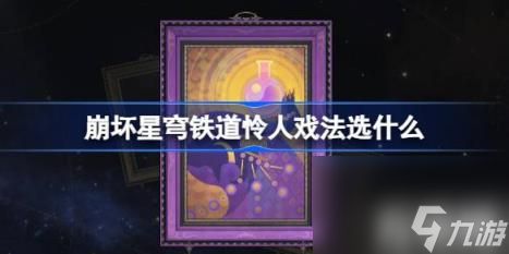 崩坏星穹铁道怜人戏法选什么（怜人戏法选择）